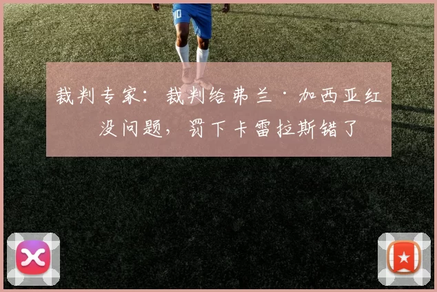 裁判专家：裁判给弗兰·加西亚红牌没问题，罚下卡雷拉斯错了