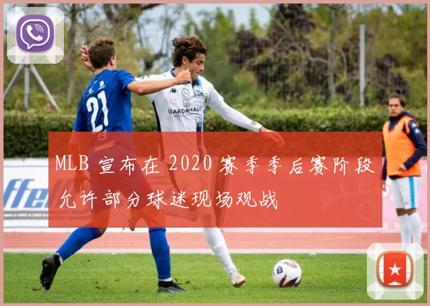 MLB 宣布在 2020 赛季季后赛阶段允许部分球迷现场观战