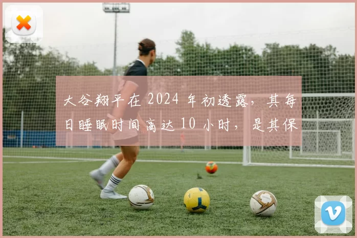 大谷翔平在 2024 年初透露，其每日睡眠时间高达 10 小时，是其保持体能的核心秘诀