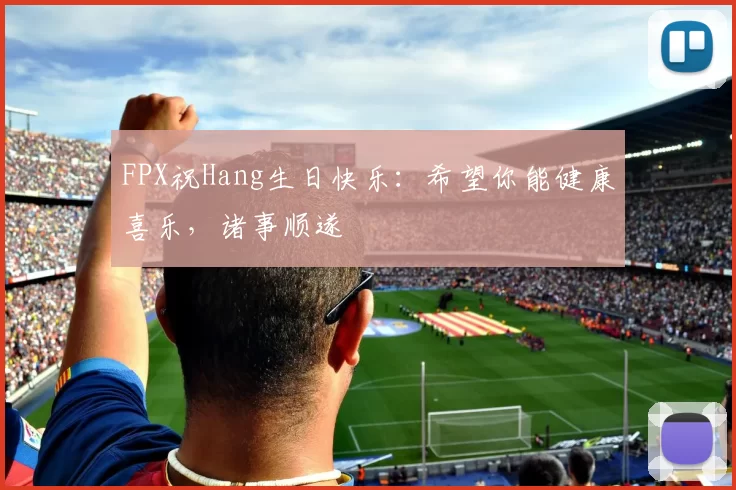 FPX祝Hang生日快乐：希望你能健康喜乐，诸事顺遂