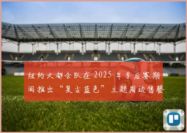 纽约大都会队在 2025 年季后赛期间推出“复古蓝色”主题周边售罄