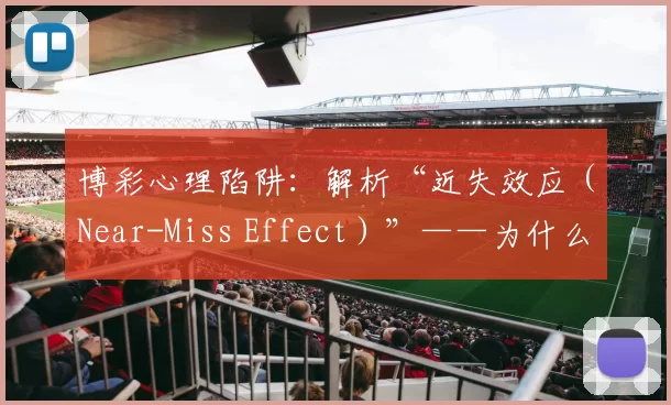 博彩心理陷阱：解析“近失效应（Near-Miss Effect）”——为什么差一点点中奖比输得很惨更具成瘾性？（接近中奖为何更易上瘾？——剖析博彩心理中的“近失效应”）