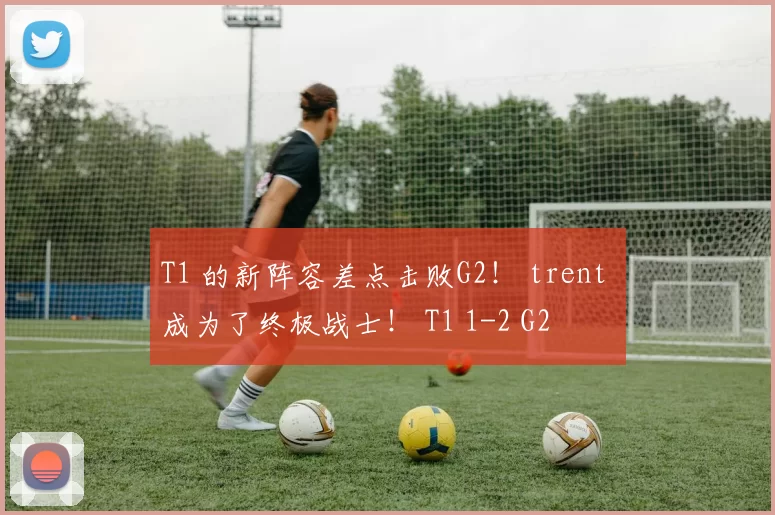 T1 的新阵容差点击败G2！ trent 成为了终极战士！ T1 1-2 G2